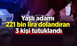 Yaşlı adamı 221 bin lira dolandıran 3 kişi tutuklandı