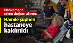 Mahkemede erken doğum alarmı: Hamile şüpheli hastaneye kaldırıldı