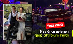 Feci kaza: 6 ay önce evlenen genç çifti ölüm ayırdı