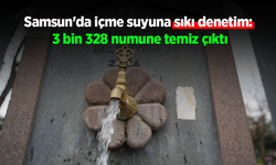 Samsun'da içme suyuna sıkı denetim: 3 bin 328 numune temiz çıktı