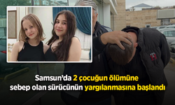 Samsun’da 2 çocuğun ölümüne sebep olan sürücünün yargılanmasına başlandı