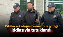 Eski kız arkadaşının evine zorla girdiği iddiasıyla tutuklandı