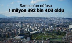 Samsun'un nüfusu 1 milyon 392 bin 403 oldu