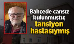 Bahçede ölü bulunmuştu; tansiyon hastasıymış