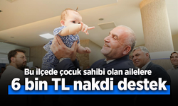 Bu ilçede çocuk sahibi olan ailelere 6 bin TL nakdi destek