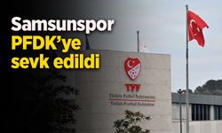 Samsunspor PFDK'ye sevk edildi.