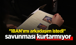 "IBAN'ımı arkadaşım istedi" savunması kurtarmıyor
