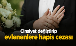 Cinsiyet değiştirip evlenenlere hapis cezası
