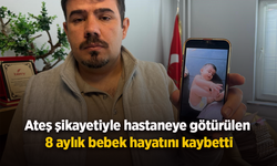 Ateş şikayetiyle hastaneye götürülen 8 aylık bebek hayatını kaybetti