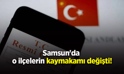 Samsun'da o ilçelerin kaymakamı değişti!