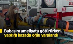Babasını ameliyata götürürken yaptığı kazada oğlu yaralandı