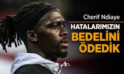 Cherif Ndiaye  HATALARIMIZIN  BEDELİNİ  ÖDEDİK