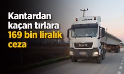 Kantardan kaçan tırlara 169 bin liralık ceza