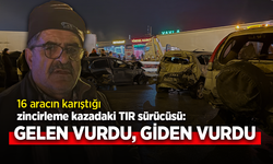 16 aracın karıştığı zincirleme kazadaki TIR sürücüsü: GELEN VURDU, GİDEN VURDU
