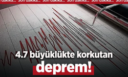4.7 büyüklükte korkutan deprem