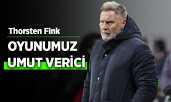 Thorsten Fink OYUNUMUZ  UMUT VERİCİ
