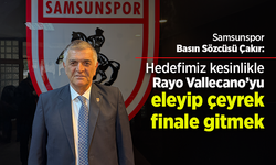 Samsunspor Basın Sözcüsü Çakır: Hedefimiz kesinlikle Rayo Vallecano’yu eleyip çeyrek finale gitmek