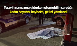Teravih namazına giderken otomobilin çarptığı kadın hayatını kaybetti, gelini yaralandı