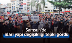 Samsun’da idari yapı değişikliği tepki gördü
