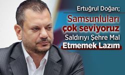 Ertuğrul Doğan; 'Samsunluları çok seviyoruz'
