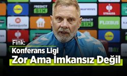 Fink: Konferans Ligi Zor Ama İmkansız Değil