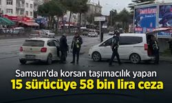 Samsun’da korsan taşımacılık yapan 15 sürücüye 58 bin lira ceza