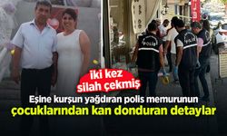 Eşine kurşun yağdıran polis memurunun çocuklarından kan donduran detaylar