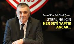 Basın Sözcüsü Suat Çakır: STERLİNG İÇİN HER ŞEYİ YAPTIK ANCAK