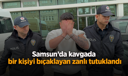 Samsun’da kavgada bir kişiyi bıçaklayan zanlı tutuklandı