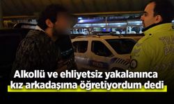Alkollü ve ehliyetsiz yakalanınca kız arkadaşıma öğretiyordum dedi
