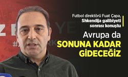 Futbol direktörü Fuat Çapa, Shkendija galibiyeti sonrası konuştu, Avrupa da SONUNA KADAR GİDECEĞİZ