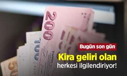 Kira geliri olan herkesi ilgilendiriyor! Bugün son gün