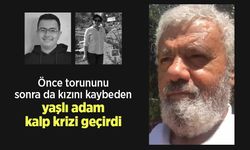 Önce torununu sonra da kızını kaybeden yaşlı adam kalp krizi geçirdi
