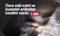 Önce eski eşini ve kuzenini ardından kendini vurdu: 3 ölü
