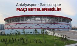Antalyaspor - Samsunspor MAÇI ERTELENEBİLİR