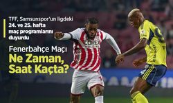 Samsunspor - Fenerbahçe Maçı Ne Zaman, Saat Kaçta?