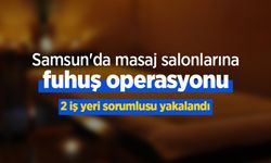 Samsun'da masaj salonlarına fuhuş operasyonu: 2 iş yeri sorumlusu yakalandı