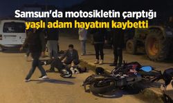 Samsun'da motosikletin çarptığı yaşlı adam hayatını kaybetti