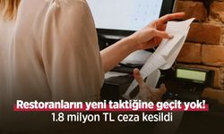 Restoranların yeni taktiğine geçit yok! 1.8 milyon TL ceza kesildi