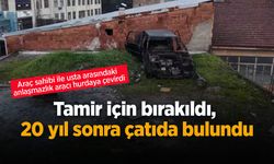 Tamir için bırakıldı,  20 yıl sonra çatıda bulundu
