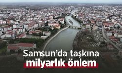 Samsun’da taşkına milyarlık önlem