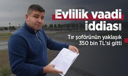 Evlilik vaadi iddiası: Tır şoförünün yaklaşık 350 bin TL'si gitti