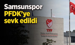 Samsunspor PFDK'ye sevk edildi.