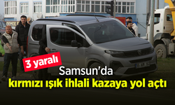 Samsun'da kırmızı ışık ihlali kazaya yol açtı: 3 yaralı