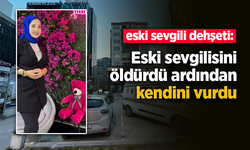 Eski sevgili dehşeti: Eski sevgilisini öldürdü ardından kendini vurdu