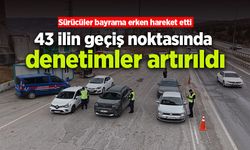 43 ilin geçiş noktasında denetimler artırıldı