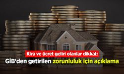 Kira ve ücret geliri olanlar dikkat: GİB'den getirilen zorunluluk için açıklama