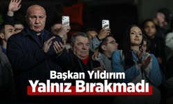 Başkan Yıldırım  Yalnız Bırakmadı