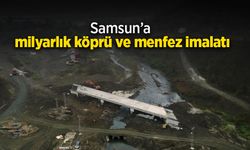 Samsun’a milyarlık köprü ve menfez imalatı