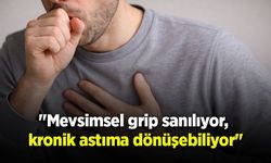 "Mevsimsel grip sanılıyor, kronik astıma dönüşebiliyor"